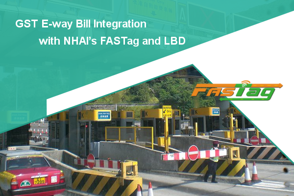 GST E-way Bill Integration with NHAI’s FASTag and LBD