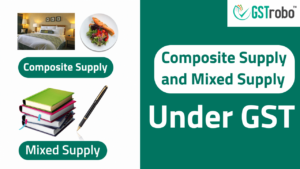 Composite Supply And Mixed Supply Under GST | Blog