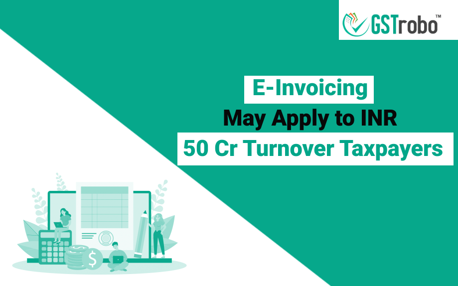 e-invoicing-may apply-to-INR-50Cr-turnover-taxpayers