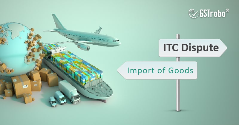 itc disputes on import of goods